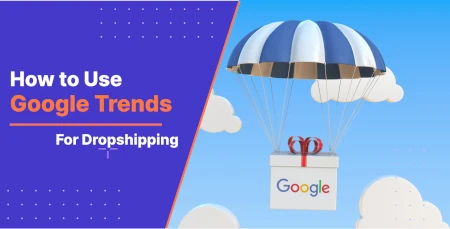 How to use Google Trends for Dropshipping